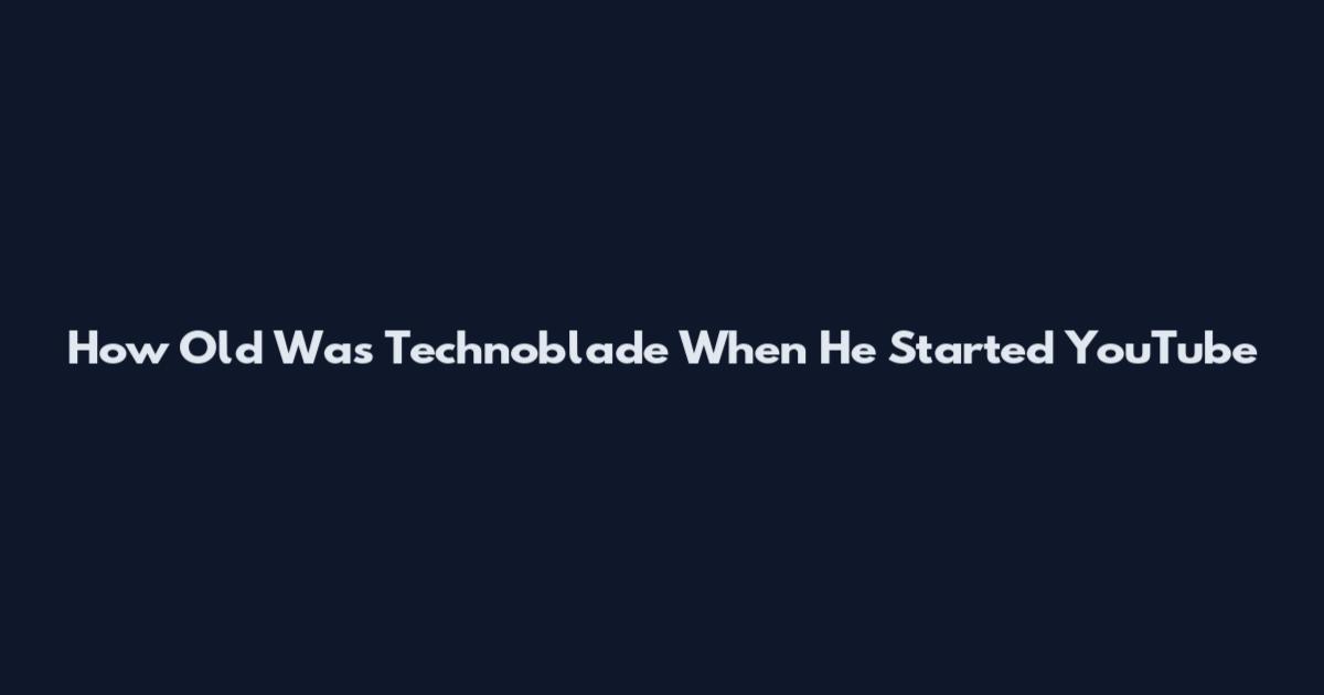 How Old Was Technoblade When He Started YouTube