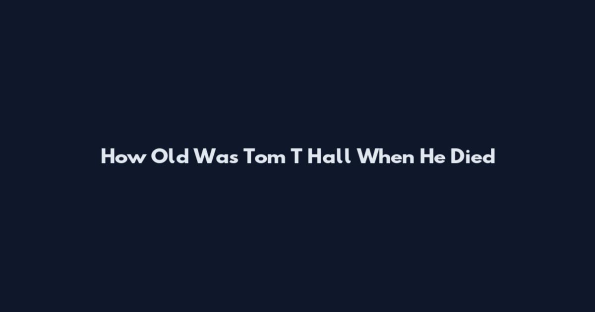 How Old Was Tom T Hall When He Died