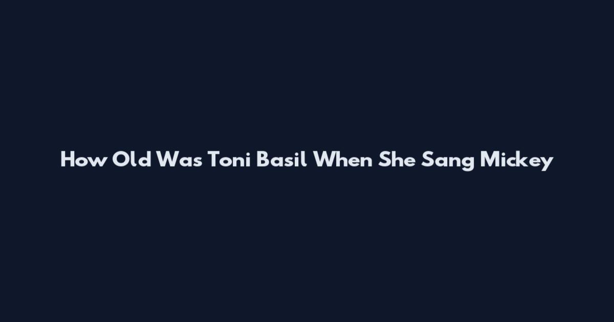 How Old Was Toni Basil When She Sang Mickey