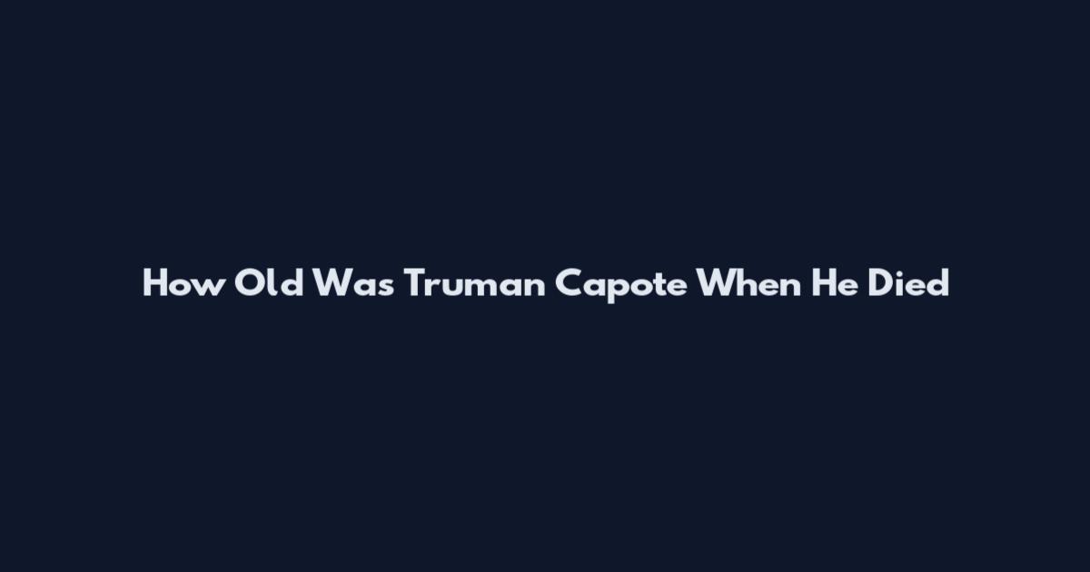 How Old Was Truman Capote When He Died