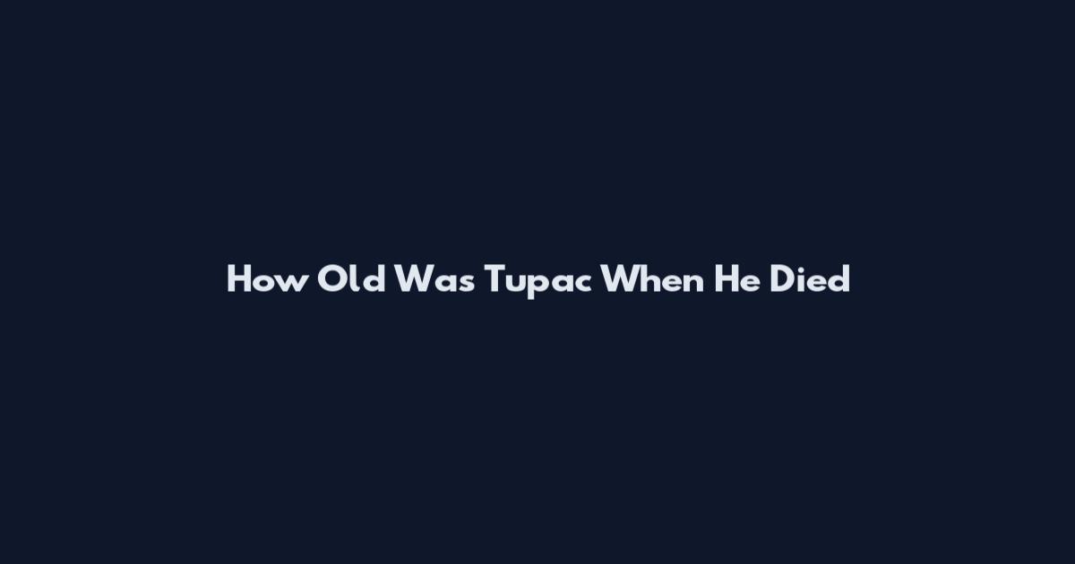 How Old Was Tupac When He Died