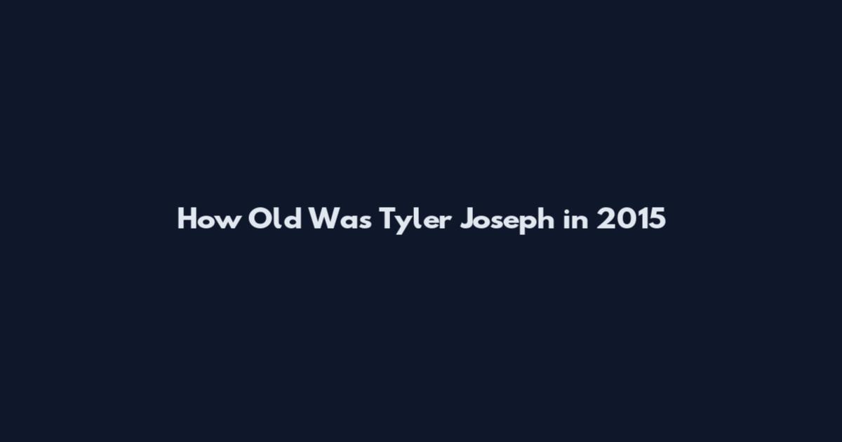 How Old Was Tyler Joseph in 2015