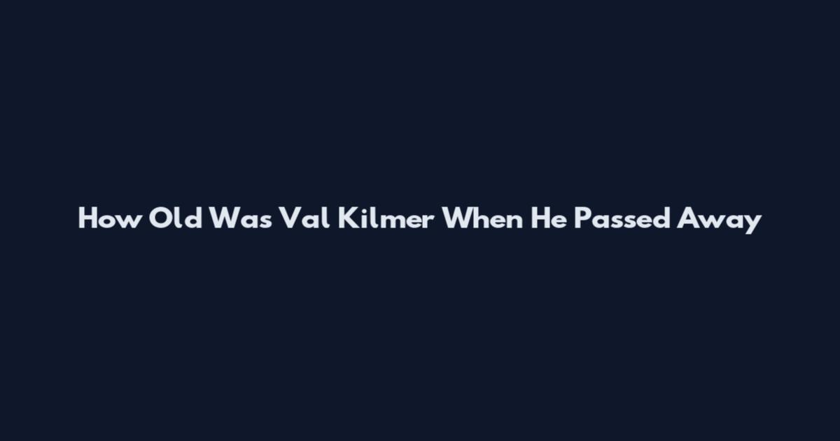 How Old Was Val Kilmer When He Passed Away