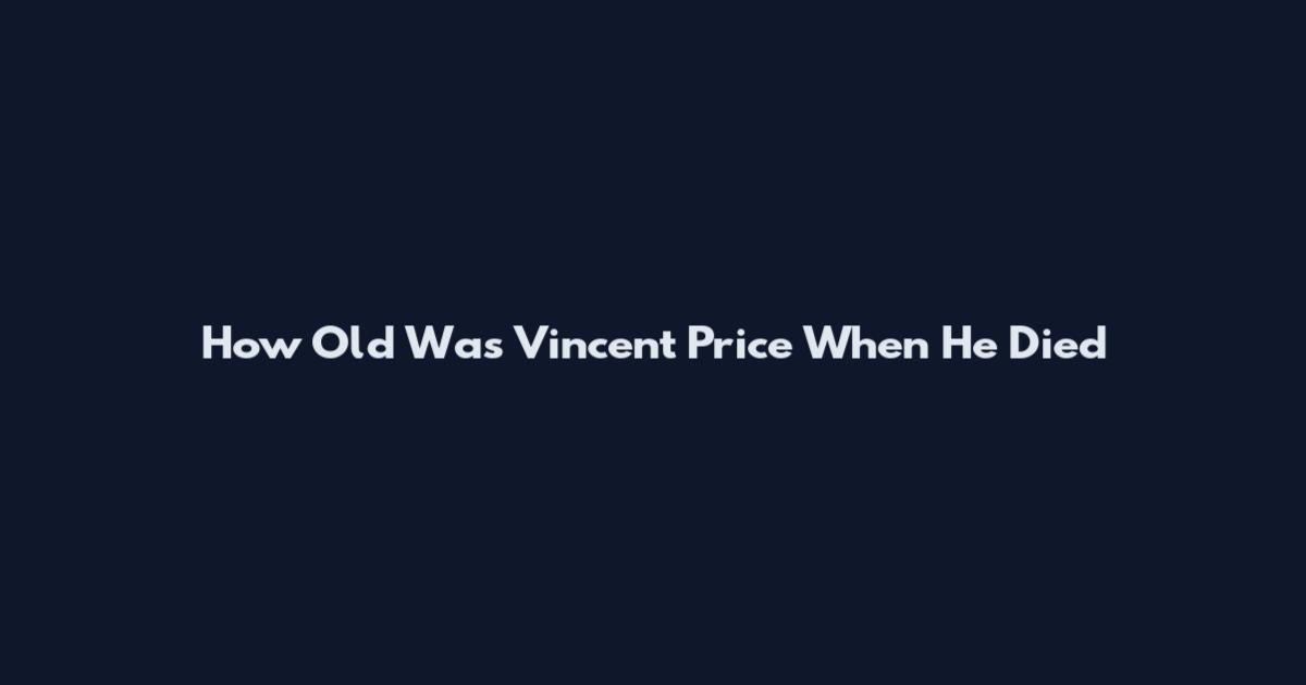 How Old Was Vincent Price When He Died