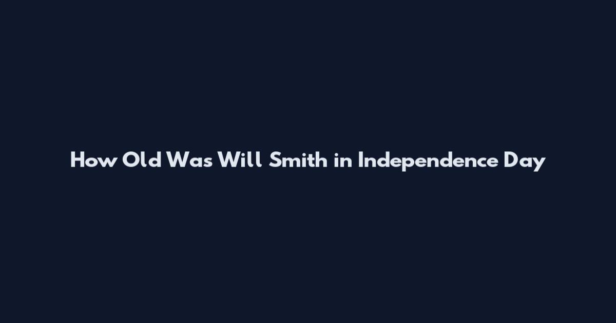 How Old Was Will Smith in Independence Day