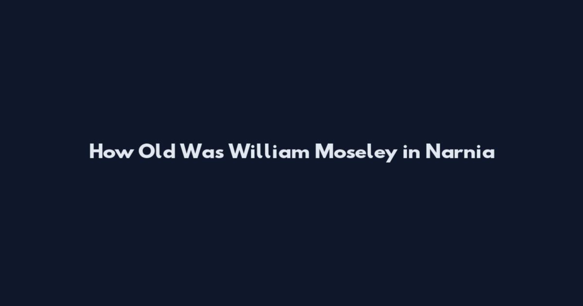 How Old Was William Moseley in Narnia