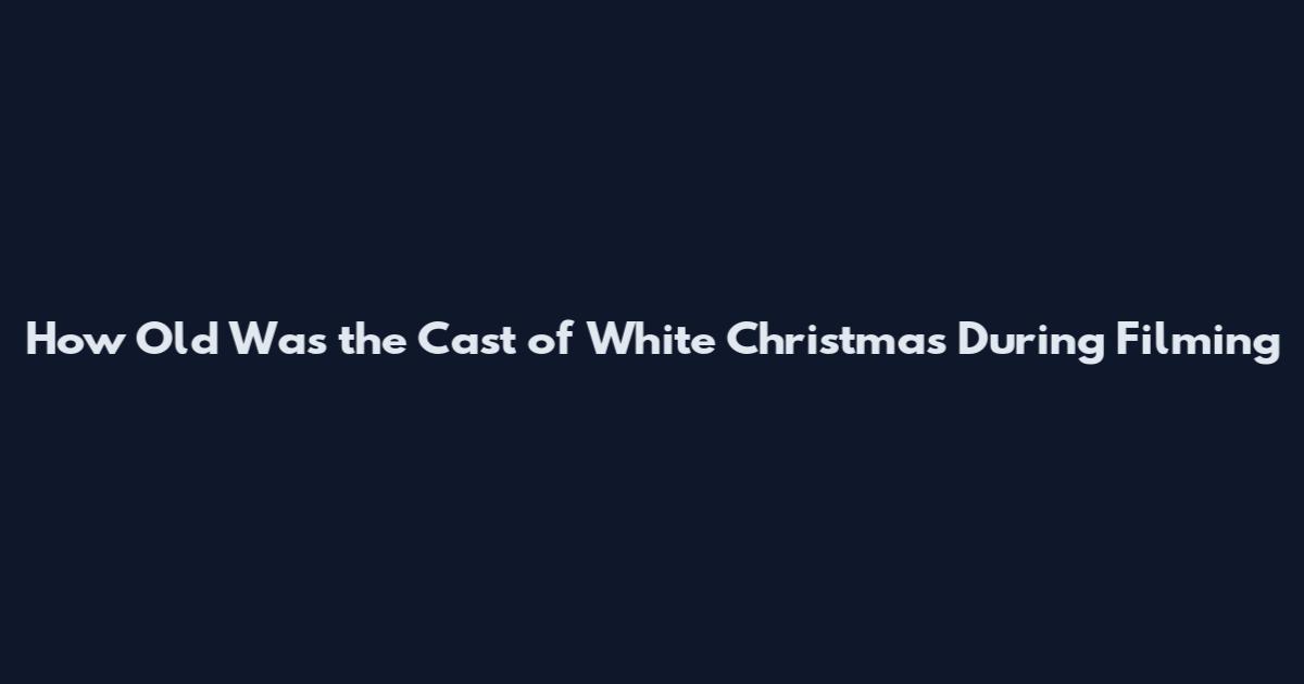 How Old Was the Cast of White Christmas During Filming