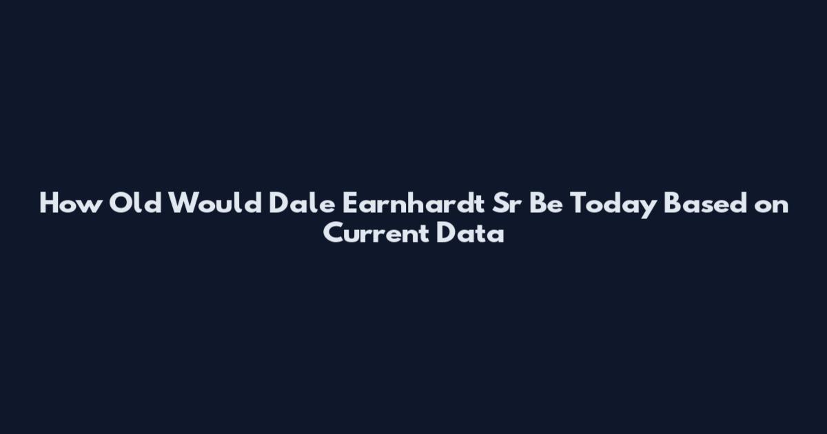 How Old Would Dale Earnhardt Sr Be Today Based on Current Data