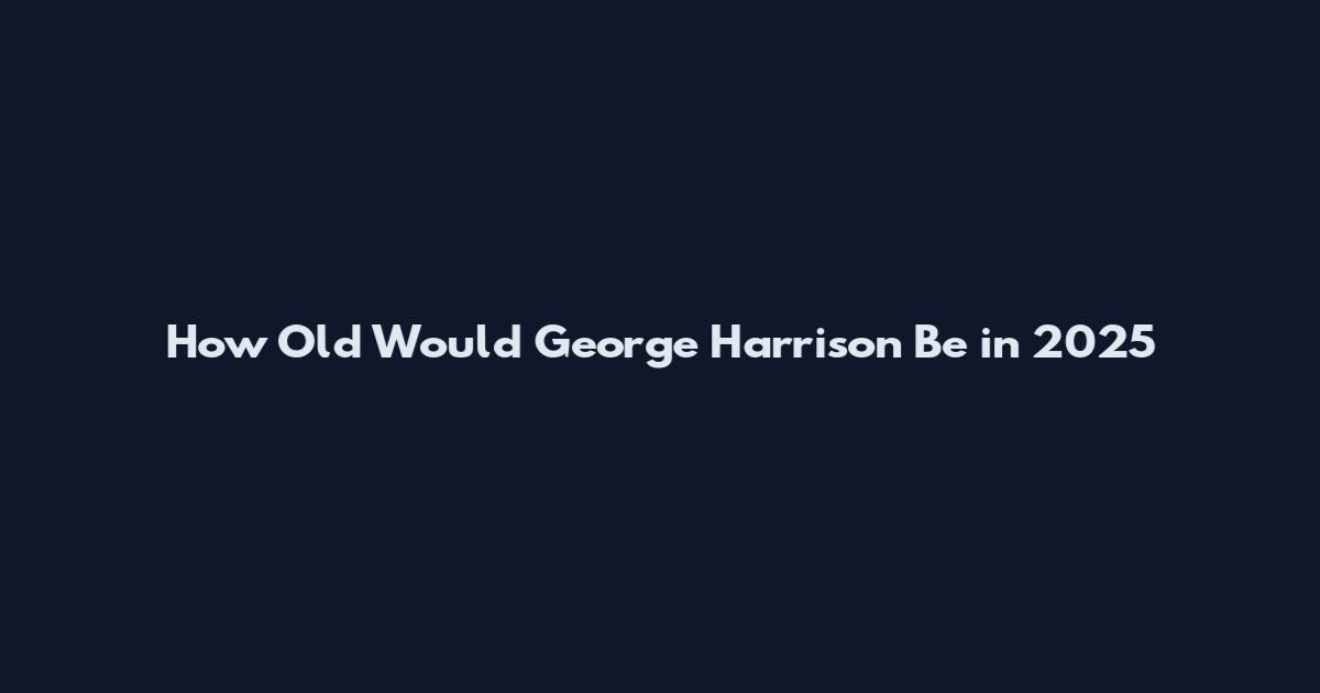 How Old Would George Harrison Be in 2025