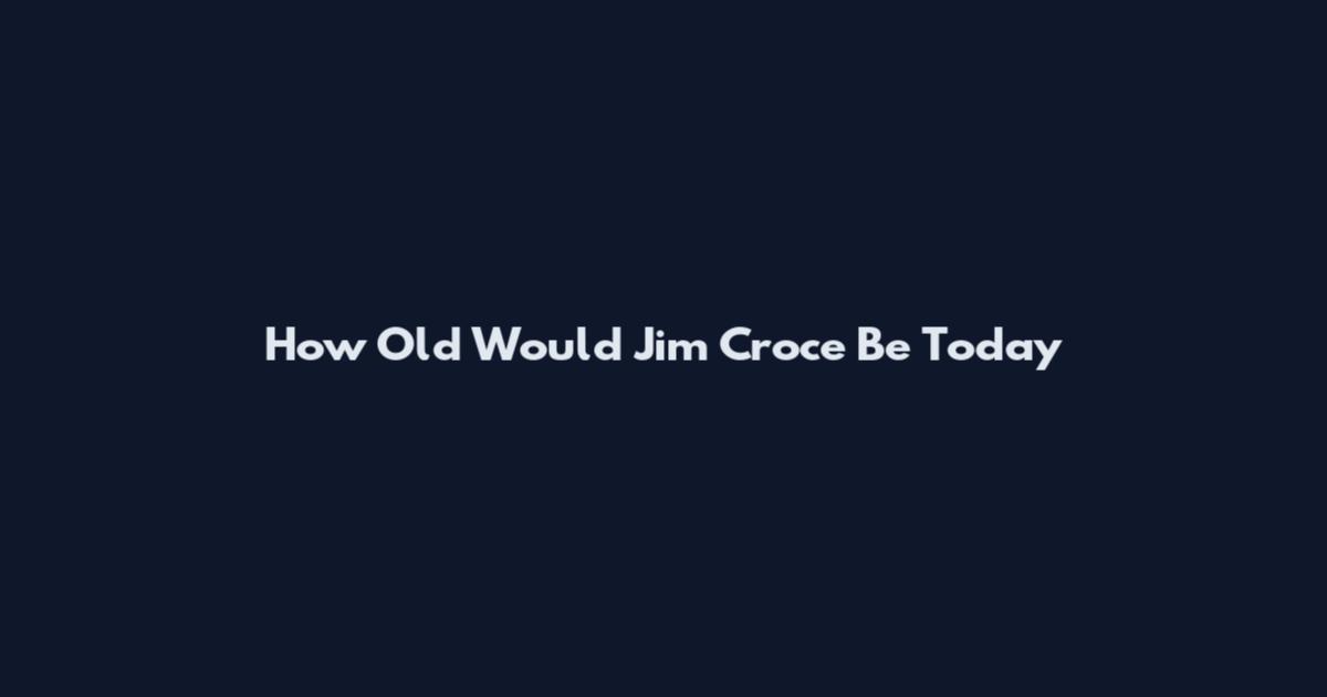 How Old Would Jim Croce Be Today