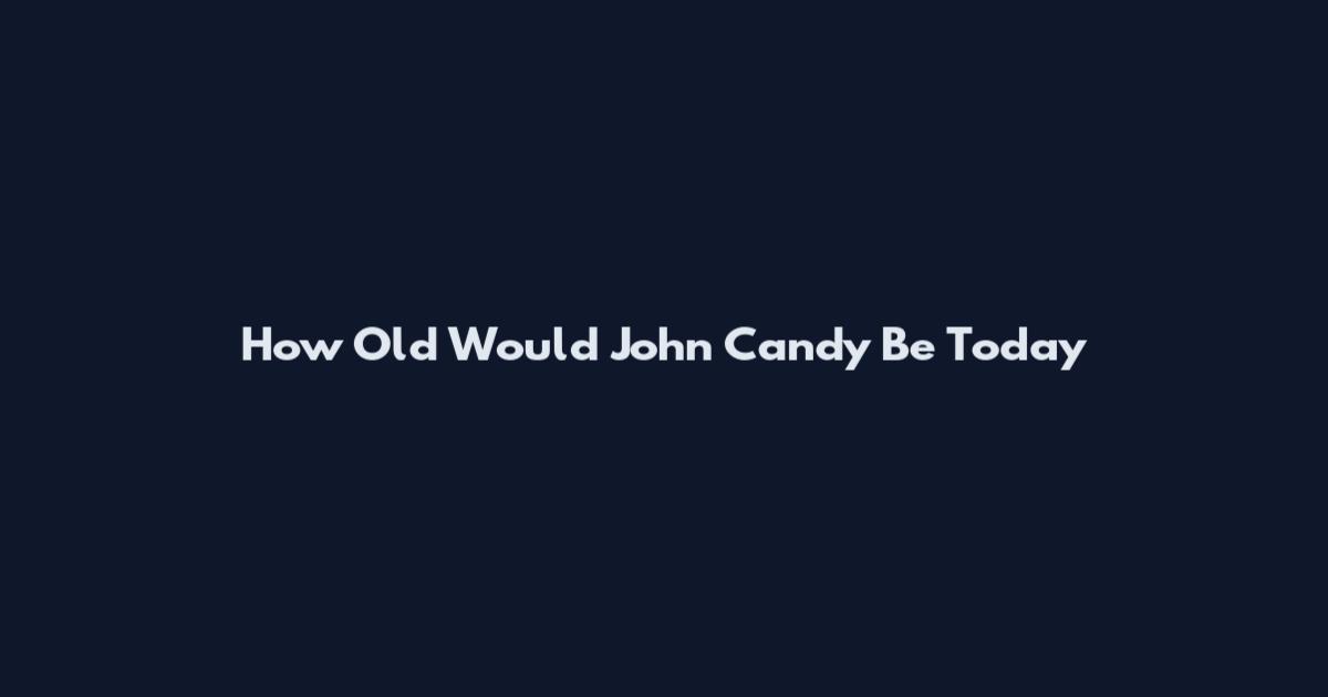 How Old Would John Candy Be Today
