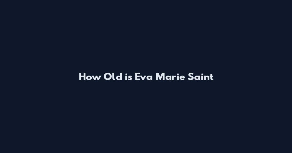 How Old is Eva Marie Saint