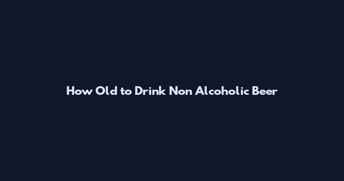 How Old to Drink Non Alcoholic Beer