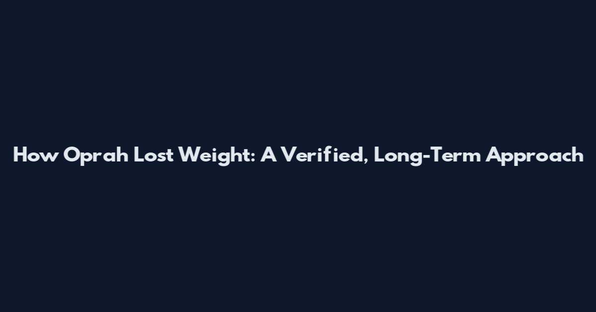 How Oprah Lost Weight: A Verified, Long-Term Approach