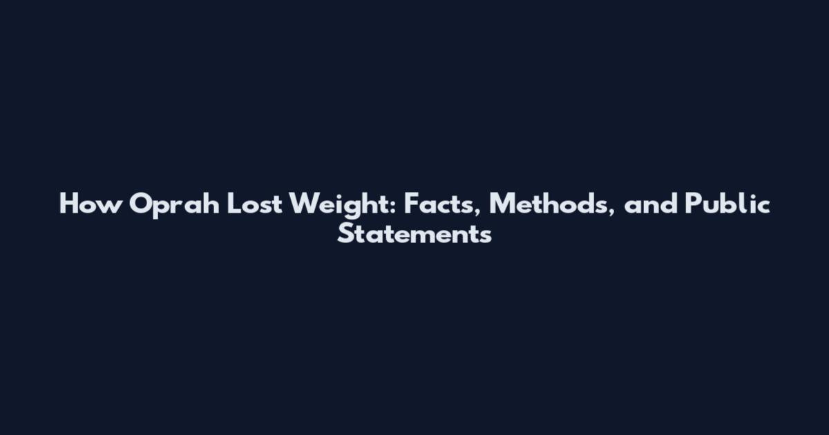 How Oprah Lost Weight: Facts, Methods, and Public Statements