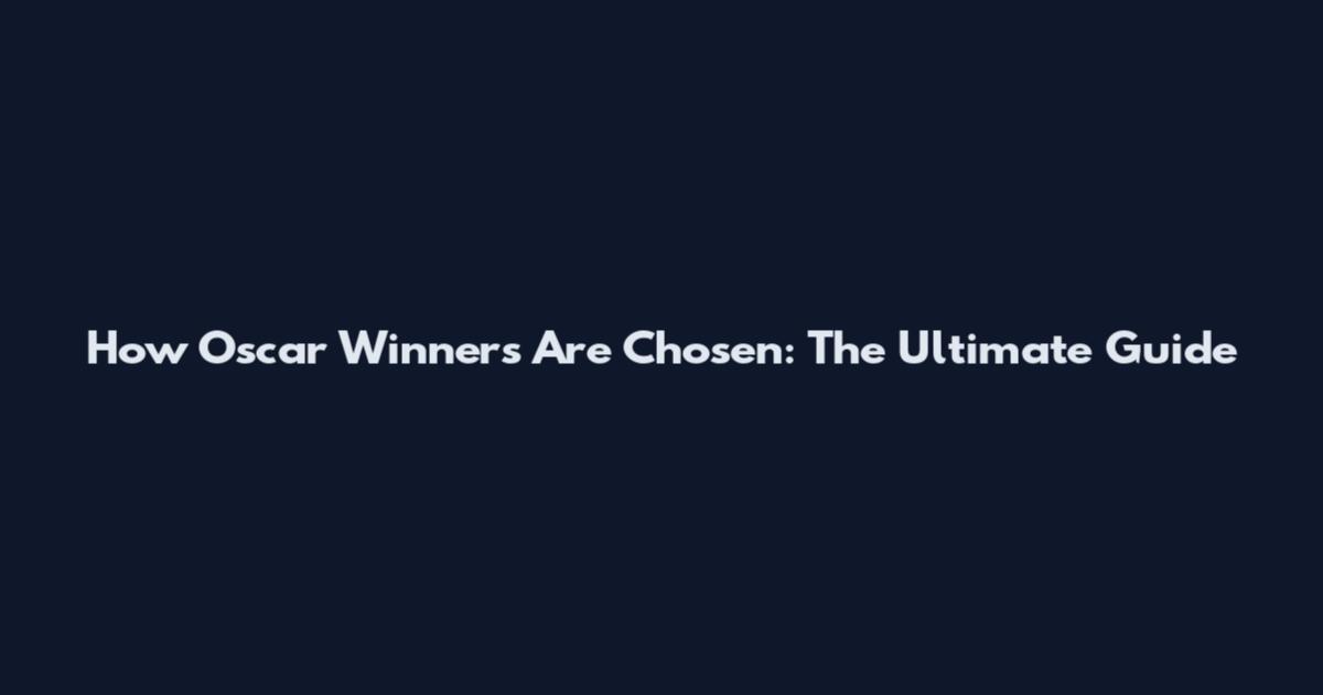 How Oscar Winners Are Chosen: The Ultimate Guide