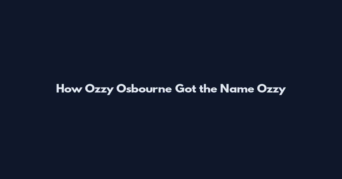 How Ozzy Osbourne Got the Name Ozzy
