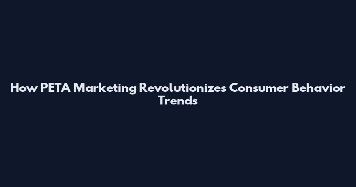 How PETA Marketing Revolutionizes Consumer Behavior Trends
