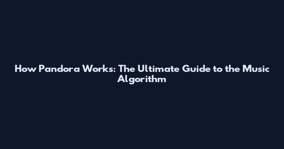 How Pandora Works: The Ultimate Guide to the Music Algorithm
