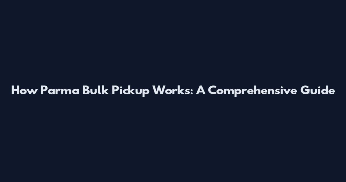 How Parma Bulk Pickup Works: A Comprehensive Guide