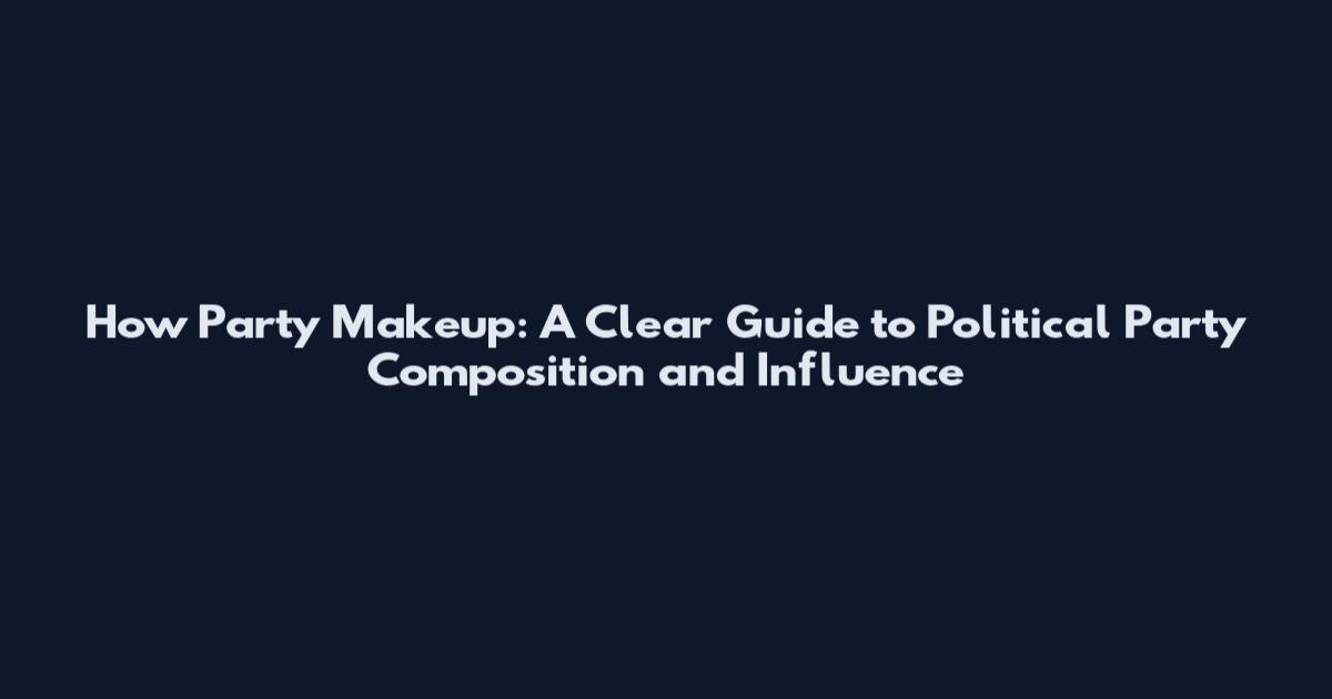 How Party Makeup: A Clear Guide to Political Party Composition and Influence