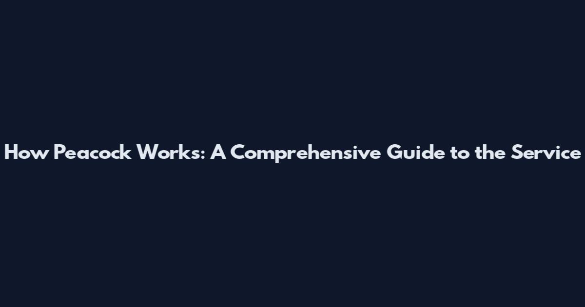 How Peacock Works: A Comprehensive Guide to the Service