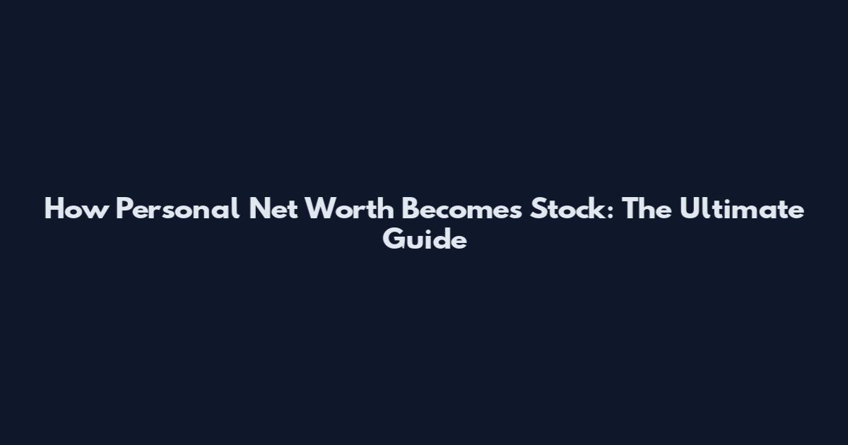 How Personal Net Worth Becomes Stock: The Ultimate Guide