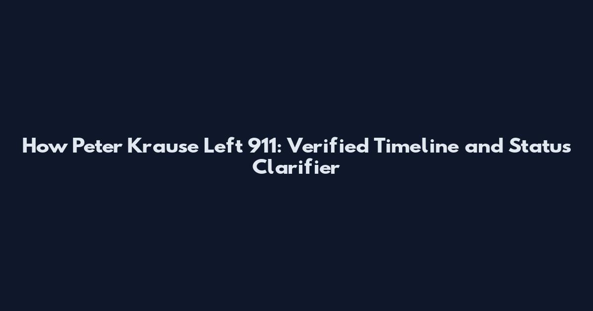 How Peter Krause Left 911: Verified Timeline and Status Clarifier
