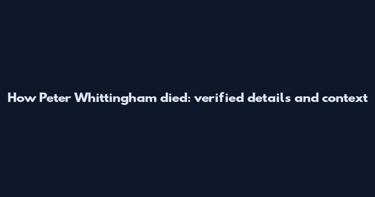 How Peter Whittingham died: verified details and context
