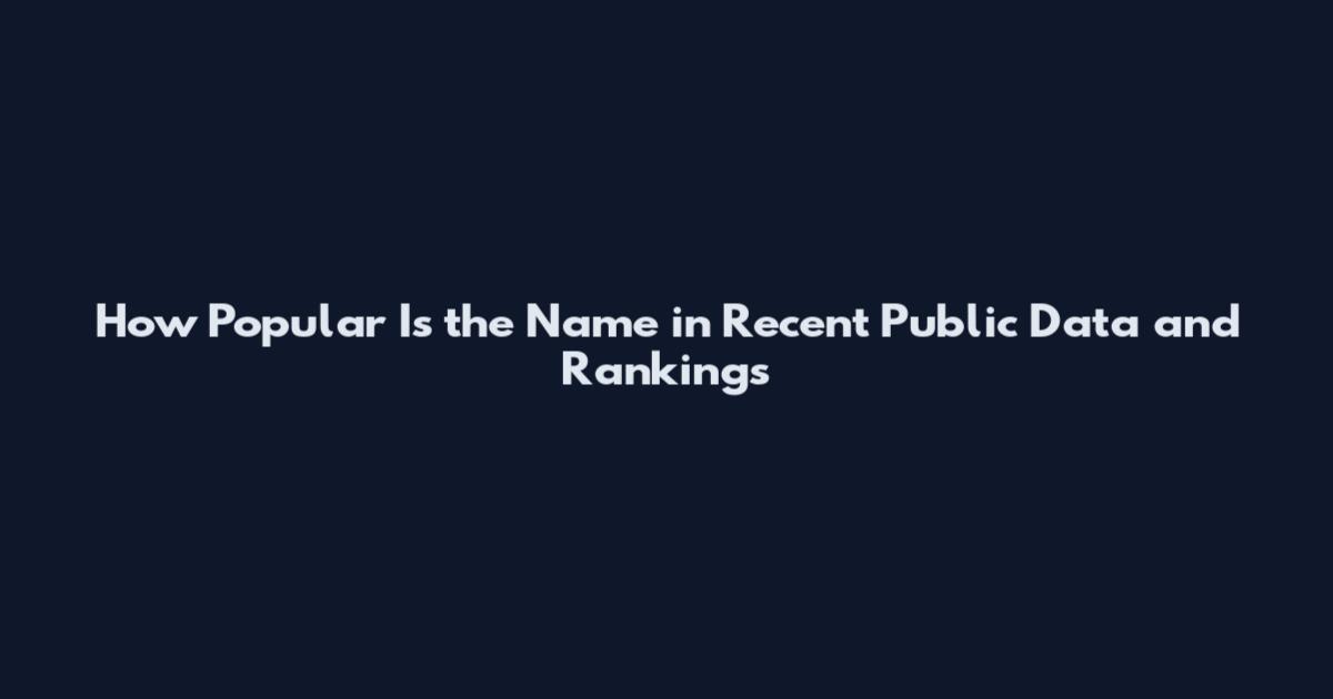 How Popular Is the Name in Recent Public Data and Rankings