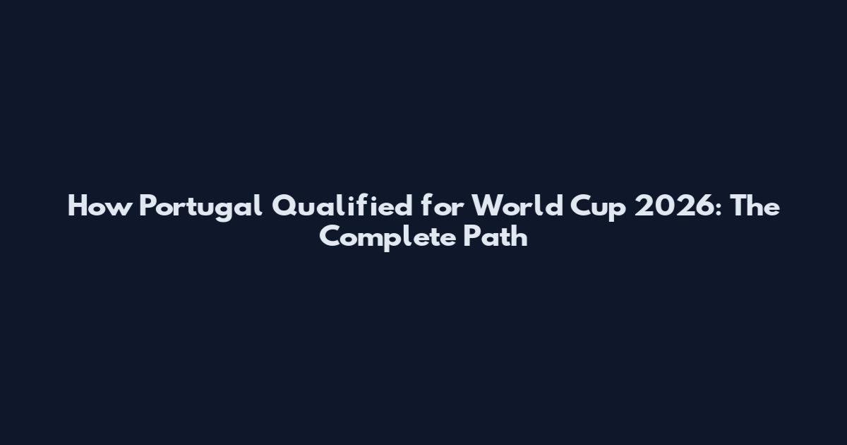 How Portugal Qualified for World Cup 2026: The Complete Path