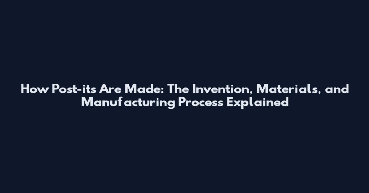 How Post-its Are Made: The Invention, Materials, and Manufacturing Process Explained