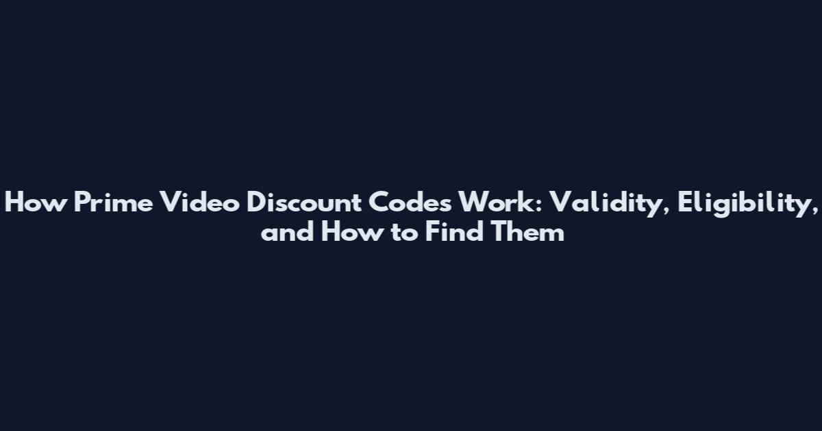 How Prime Video Discount Codes Work: Validity, Eligibility, and How to Find Them