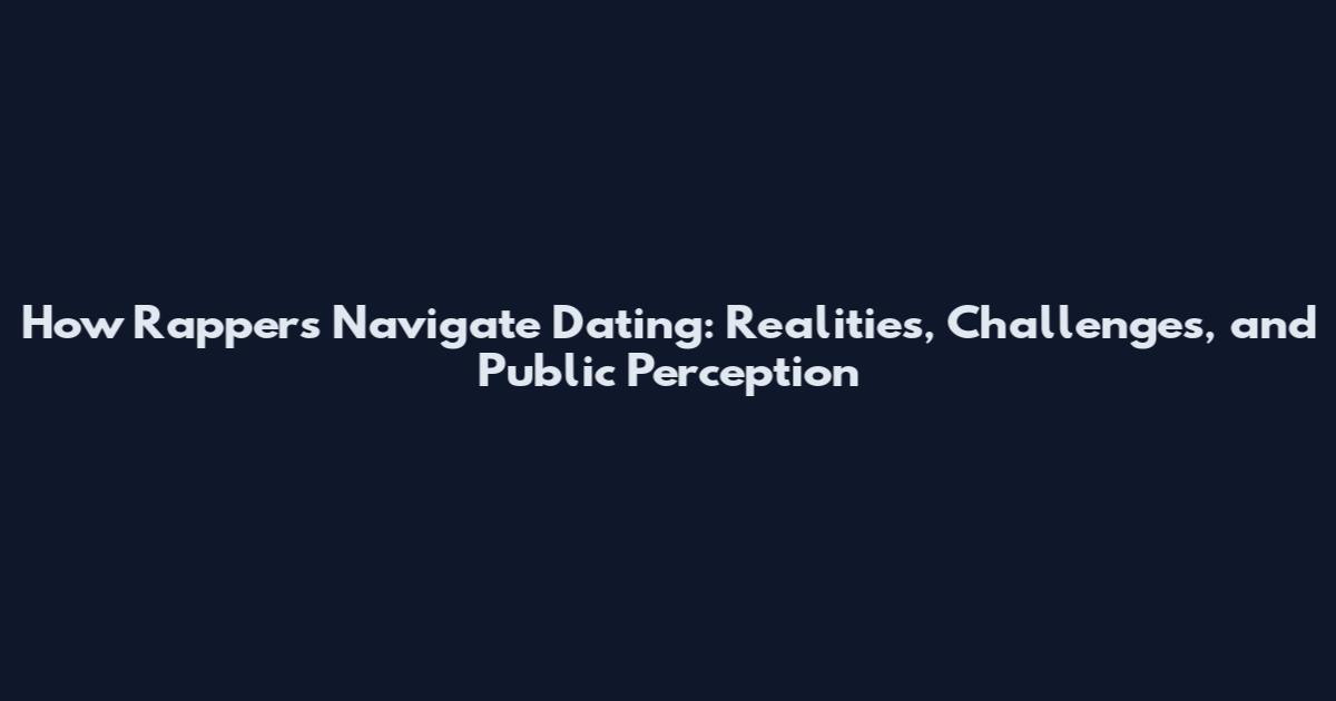 How Rappers Navigate Dating: Realities, Challenges, and Public Perception