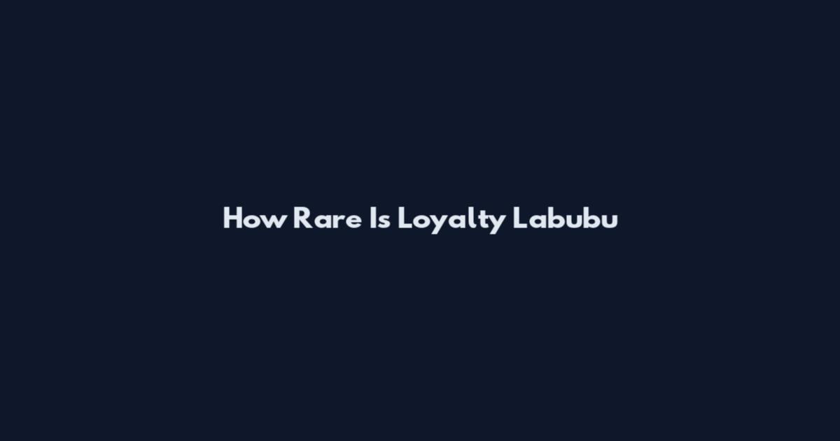 How Rare Is Loyalty Labubu