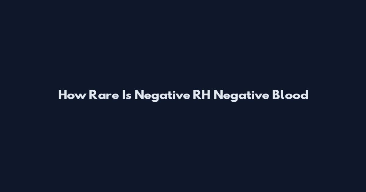 How Rare Is Negative RH Negative Blood