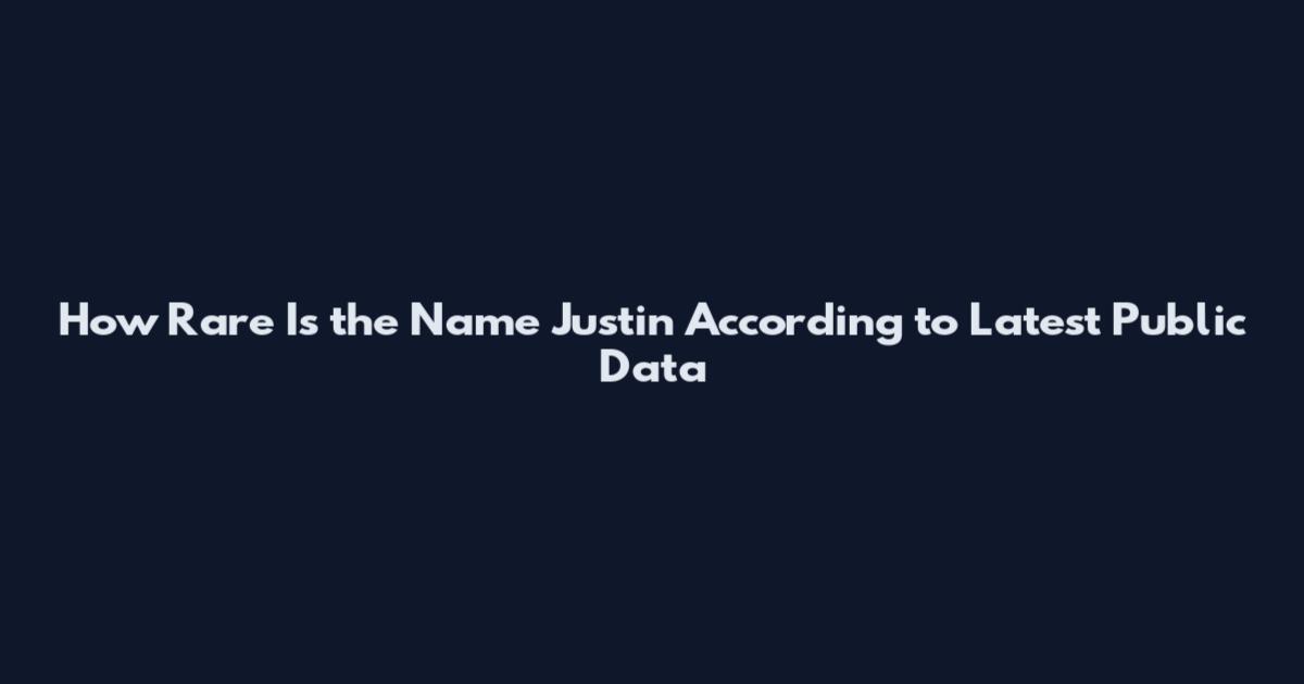 How Rare Is the Name Justin According to Latest Public Data
