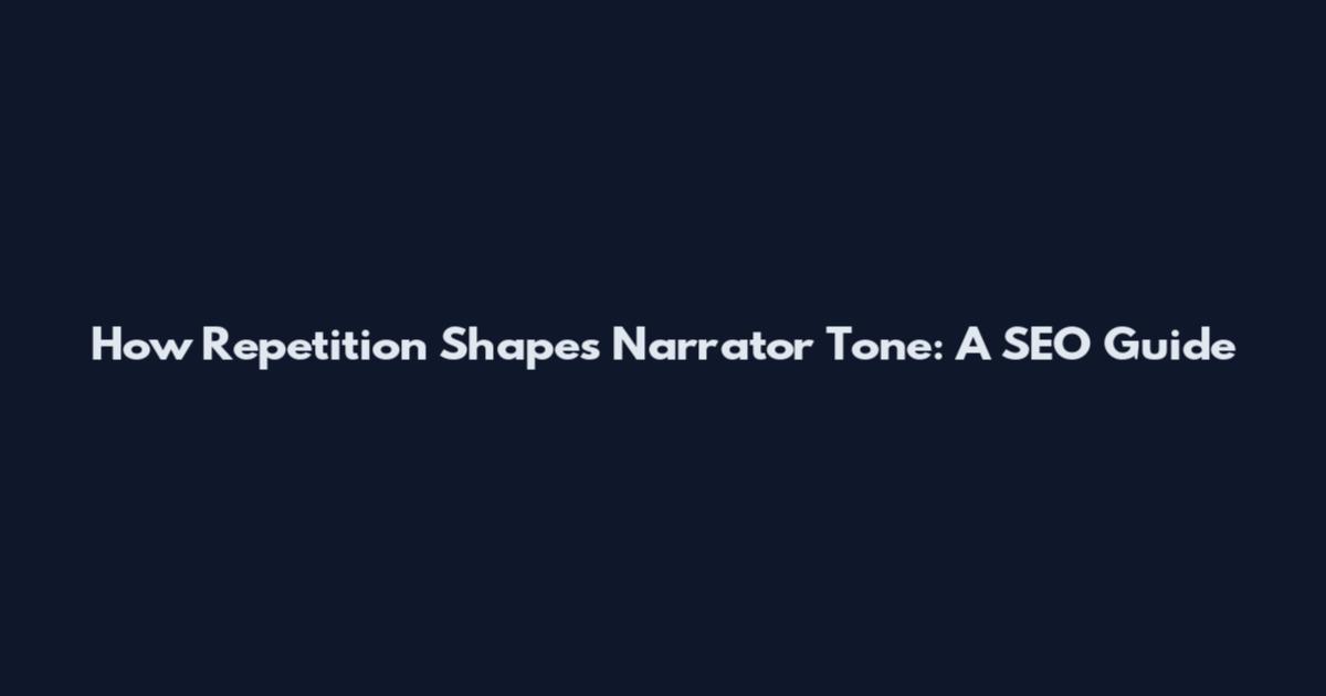 How Repetition Shapes Narrator Tone: A SEO Guide