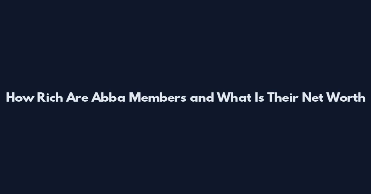 How Rich Are Abba Members and What Is Their Net Worth