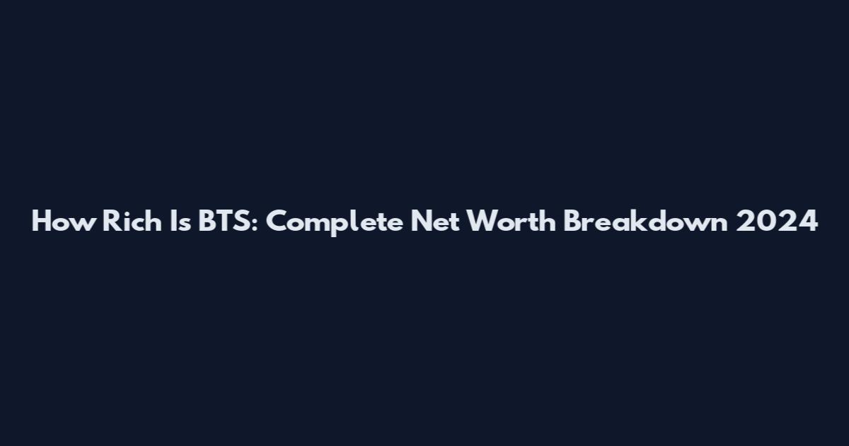How Rich Is BTS: Complete Net Worth Breakdown 2024