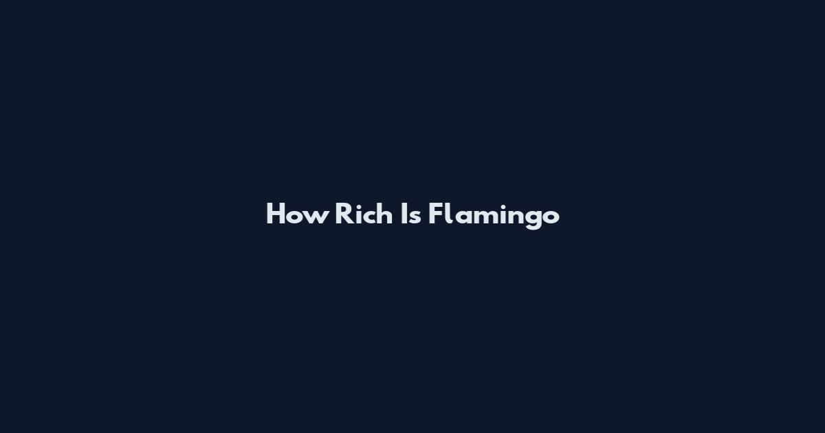 How Rich Is Flamingo