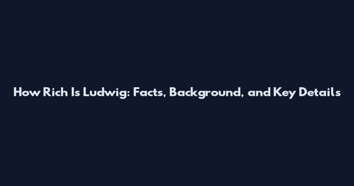 How Rich Is Ludwig: Facts, Background, and Key Details