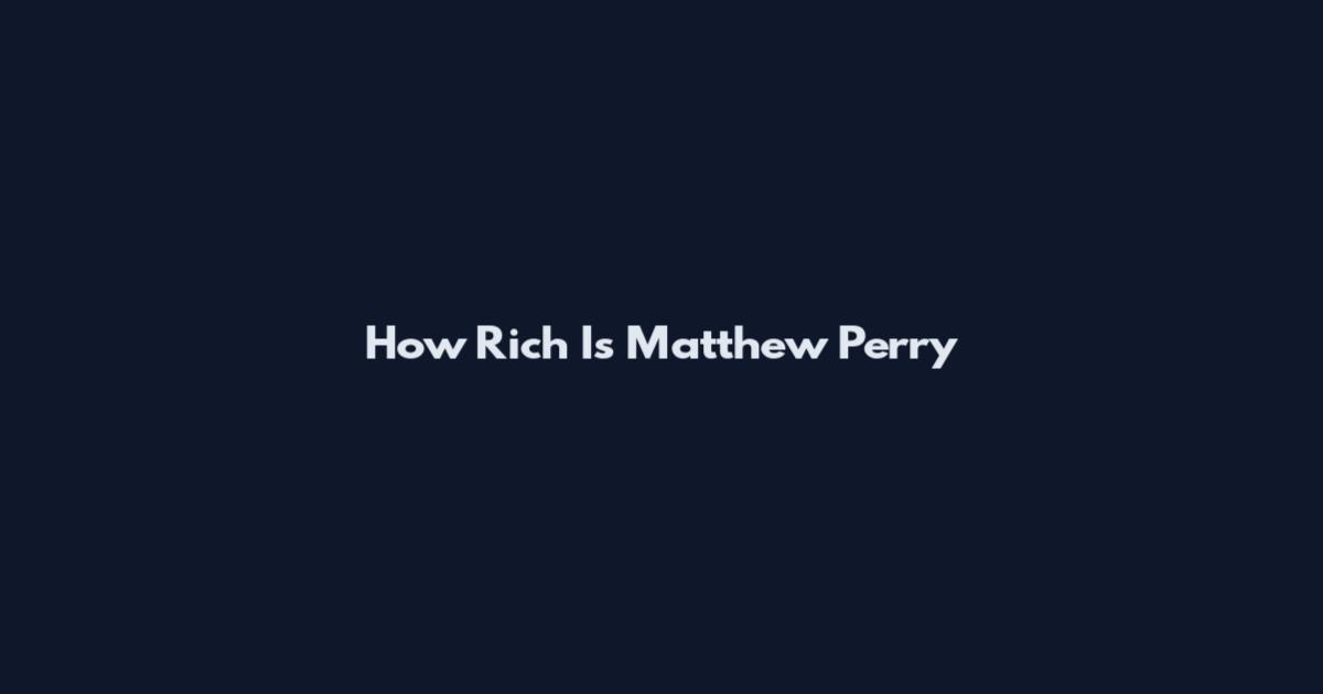 How Rich Is Matthew Perry