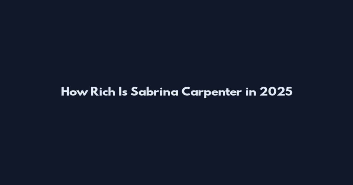 How Rich Is Sabrina Carpenter in 2025