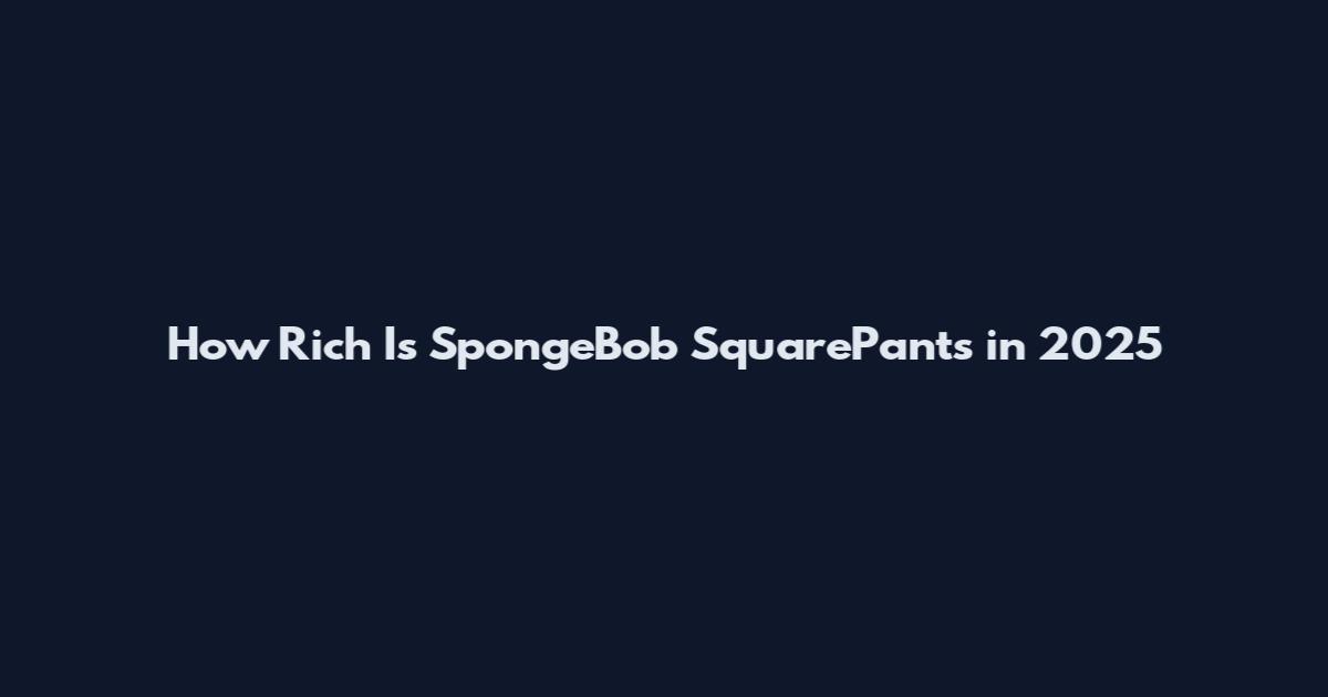 How Rich Is SpongeBob SquarePants in 2025