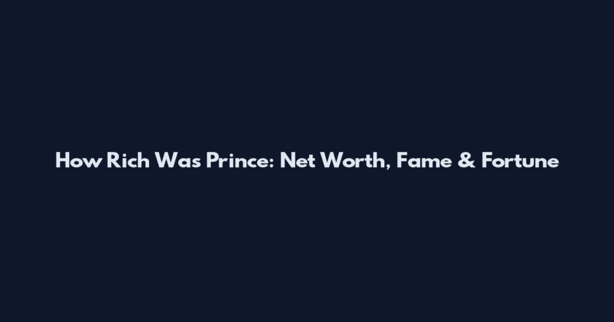 How Rich Was Prince: Net Worth, Fame & Fortune