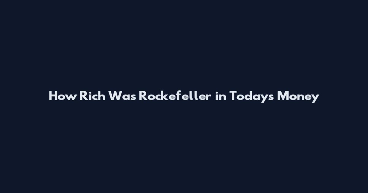 How Rich Was Rockefeller in Today's Money