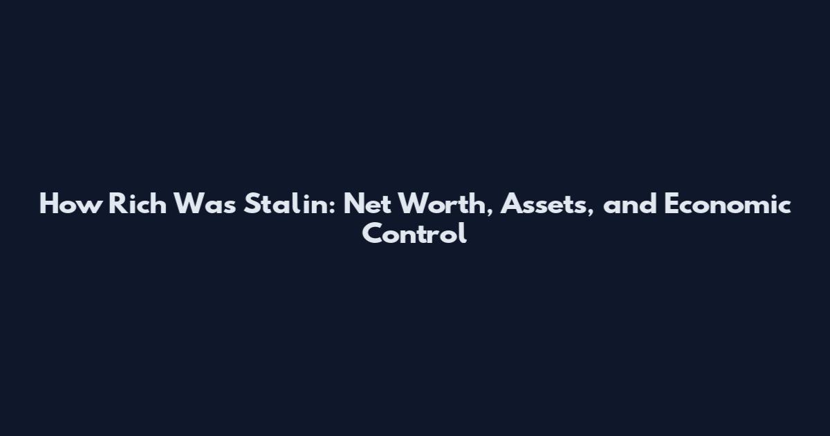 How Rich Was Stalin: Net Worth, Assets, and Economic Control
