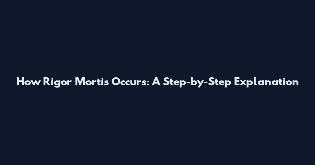 How Rigor Mortis Occurs: A Step-by-Step Explanation