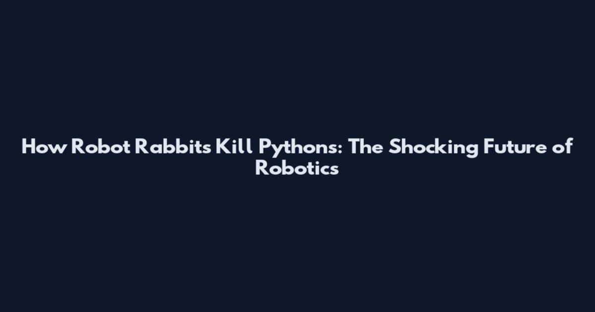 How Robot Rabbits Kill Pythons: The Shocking Future of Robotics